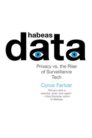 Habeas Data: Privacy vs. the Rise of Surveillance Tech de Cyrus Farivar