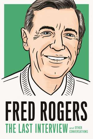 Fred Rogers: The Last Interview: And Other Conversations de Fred Rogers