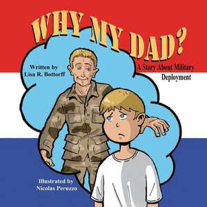 Why My Dad? a Story about Military Deployment de Lisa R. Bottorff