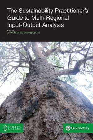 The Sustainability Practitioner's Guide to Multi-Regional Input-Output Analysis de Joy Murray