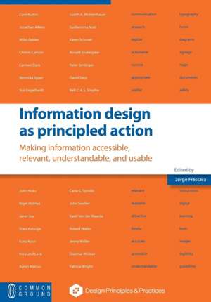 Information Design as Principled Action: Making Information Accessible, Relevant, Understandable, and Usable de Jorge Frascara