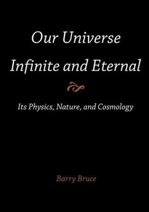 Our Universe-Infinite and Eternal de Barry Bruce