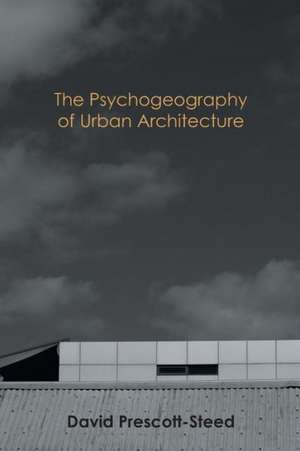 The Psychogeography of Urban Architecture de David Prescott-Steed