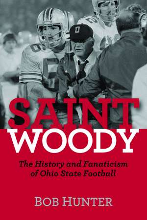 Saint Woody: The History and Fanaticism of Ohio State Football de Bob Hunter