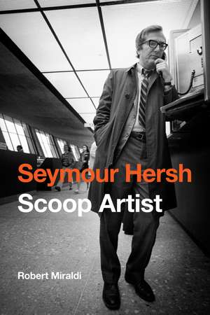 Seymour Hersh: Scoop Artist de Robert Miraldi