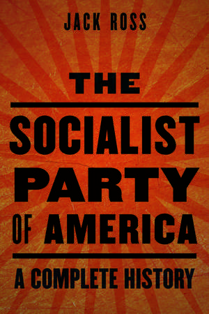 The Socialist Party of America: A Complete History de Jack Ross