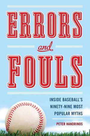 Errors and Fouls: Inside Baseball's Ninety-Nine Most Popular Myths de Peter Handrinos