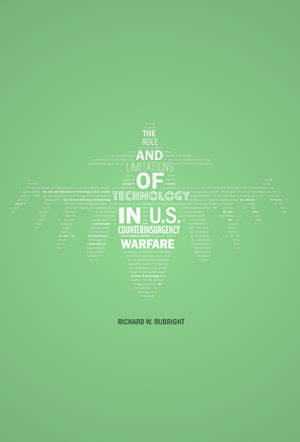 The Role and Limitations of Technology in U.S. Counterinsurgency Warfare de Richard W. Rubright