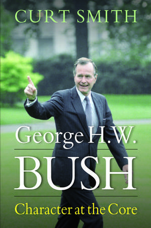 George H. W. Bush: Character at the Core de Curt Smith