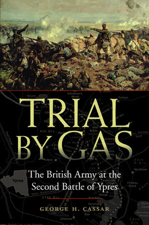 Trial by Gas: The British Army at the Second Battle of Ypres de George H. Cassar