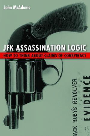 JFK Assassination Logic: How to Think about Claims of Conspiracy de John McAdams