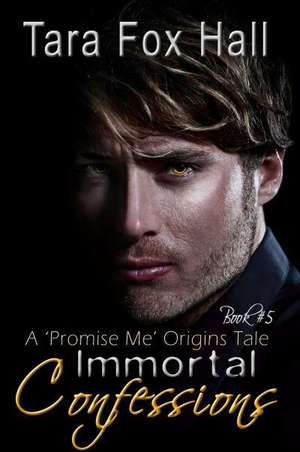 Immortal Confessions, a Promise Me Origins Tale de Tara Fox Hall