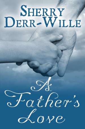 A Father's Love de Sherry Derr Wille