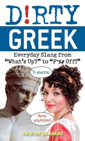 Dirty Greek: Everyday Slang from 'What's Up?' to 'F*%# Off' de Cristos Samaras