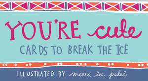 You're Cute: Cards to Break the Ice de Meera Lee Patel