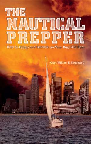 The Nautical Prepper: How to Equip and Survive on Your Bug Out Boat de William E. Simpson