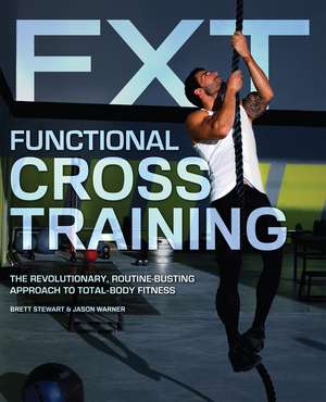 Functional Cross Training: The Revolutionary, Routine-Busting Approach to Total Body Fitness de Brett Stewart