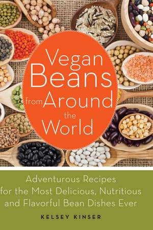 Vegan Beans from Around the World: 100 Adventurous Recipes for the Most Delicious, Nutritious, and Flavorful Bean Dishes Ever de Kelsey Kinser