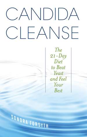 Candida Cleanse: The 21-Day Diet to Beat Yeast and Feel Your Best de Sondra Forsyth