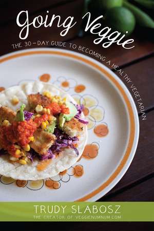 Going Veggie: The Simple 30-Day Guide to Becoming a Healthy Vegetarian de Trudy Slabosz