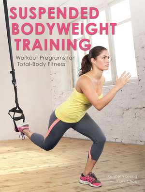 Suspended Bodyweight Training: Workout Programs for Total-Body Fitness de Kenneth Leung