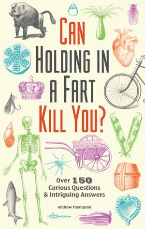 Can Holding in a Fart Kill You?: Over 150 Curious Questions and Intriguing Answers de Andrew Thompson