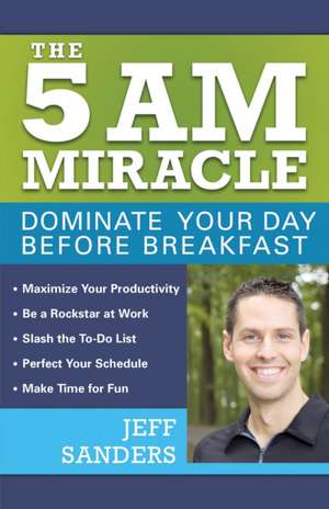 The 5 A.M. Miracle: Dominate Your Day Before Breakfast de Jeff Sanders