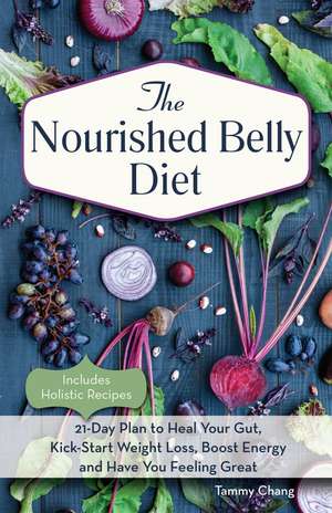 The Nourished Belly Diet: 21-Day Plan to Heal Your Gut, Kick-Start Weight Loss, Boost Energy and Have You Feeling Great de Tammy Chang