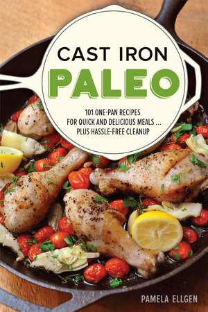 Cast Iron Paleo: 101 One-Pan Recipes for Quick-and-Delicious Meals plus Hassle-free Cleanup de Pamela Ellgen