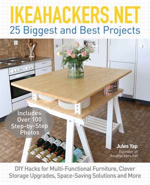 IKEAHACKERS.NET 25 Biggest and Best Projects: DIY Hacks for Multi-Functional Furniture, Clever Storage Upgrades, Space-Saving Solutions and More de Jules Yap