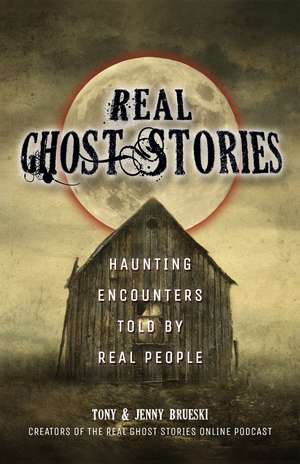 Real Ghost Stories: Haunting Encounters Told by Real People de Tony Brueski