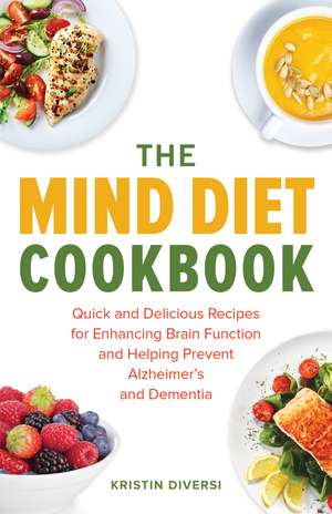 The MIND Diet Cookbook: Quick and Delicious Recipes for Enhancing Brain Function and Helping Prevent Alzheimer's and Dementia de Kristin Diversi