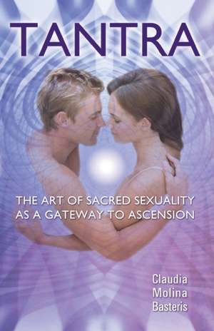 Tantra, the Art of Sacred Sexuality as a Gateway to Ascension de Claudia Molina Basteris