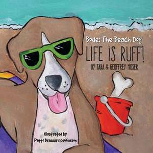 Bode the Beach Dog...Life Is Ruff!: Our Journey with Cancer de Tara Moser