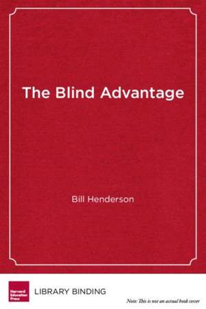 The Blind Advantage: How Going Blind Made Me a Stronger Principal and How Including Children with Disabilities Made Our School Better for E de Bill Henderson