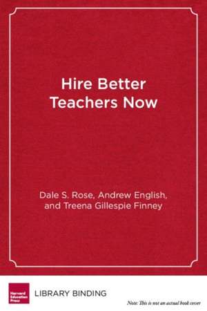 Hire Better Teachers Now: Using the Science of Selection to Find the Best Teachers for Your School de Dale S. Rose