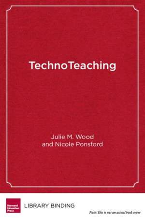 Technoteaching: Taking Practice to the Next Level in a Digital World de Julie M. Wood