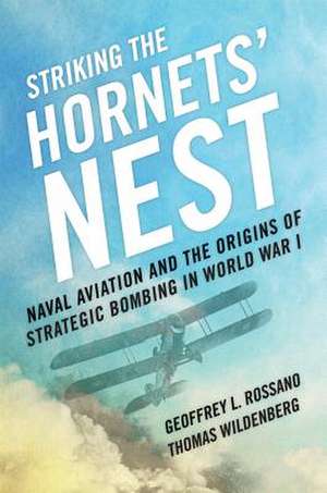 Striking the Hornet's Nest: Naval Aviation and the Origins of Strategic Bombing in World War I de Geoffrey L. Rossano