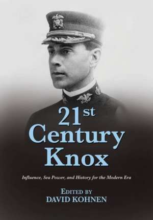 21st Century Knox: Influence, Sea Power, and History for the Modern Era de David Kohnen