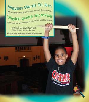 Waylen Wants to Jam/Waylen Quiere Improvisar: A True Story Promoting Inclusion and Self-Determination/Una Historia Real Que Promueve La Inclusión Y La de Jo Meserve Mach