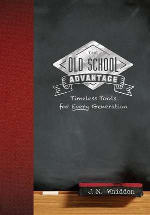 The Old School Advantage: Timeless Tools for Every Generation de J. N. Whiddon