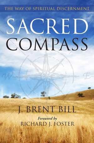 Sacred Compass: The Way of Spiritual Discernment de J. Brent Bill