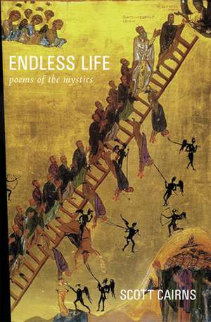 Endless Life: Poems of the Mystics de Scott Cairns