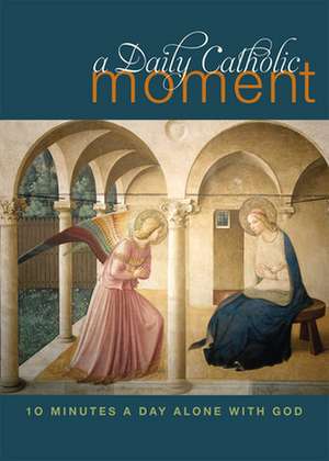 A Daily Catholic Moment: Ten Minutes a Day Alone with God de Peter Celano