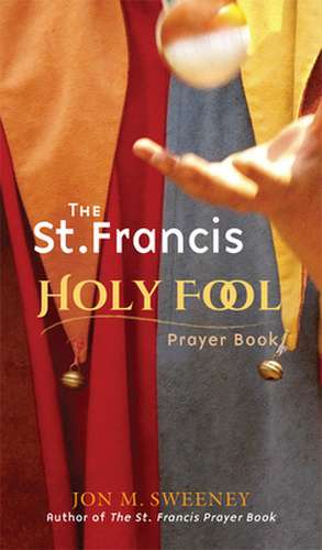 St. Francis Holy Fool Prayer Book de Jon M. Sweeney