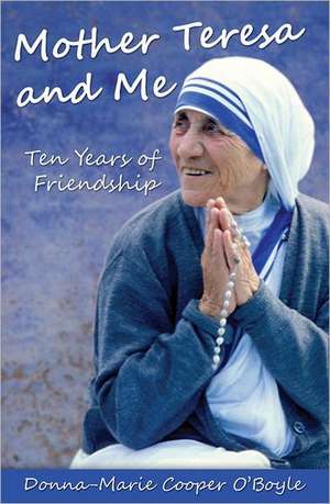 Mother Teresa and Me: Ten Years of Friendship de Donna-Marie Cooper O'Boyle