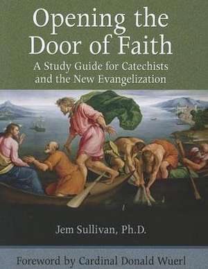 Opening the Door of Faith: A Study Guide for Catechists and the New Evangelization de Ph. D. Sullivan, Jem