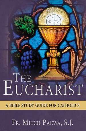 The Eucharist: A Bible Study for Catholics de Mitch Pacwa