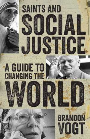 Saints and Social Justice: A Guide to the Changing World de Brandon Vogt