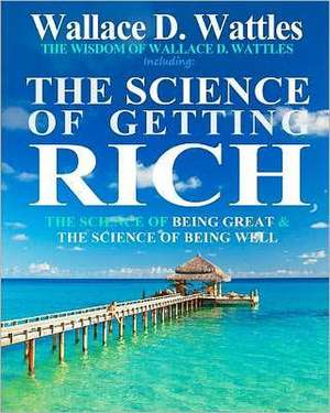 The Wisdom of Wallace D. Wattles: The Science of Getting Rich, the Science of Being Great & the Science of Being Well de Wattles, Wallace D.